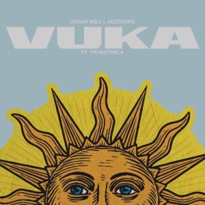 Oscar Mbo e Jazzworx – Vuka (feat. Thukuthela)