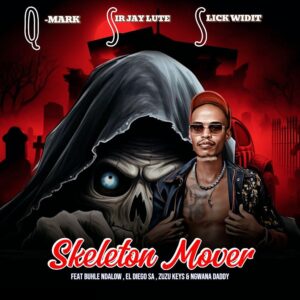 Q-Mark, Sir Jay Lute e Slick Widit – Skeleton Mover (feat. Buhle Ndalow, El Diego SA, Zuzu Keys e Ngwana Daddy)