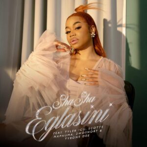 Sha Sha – Eglasini (feat. Tyler ICU, 2woShort, Scotts Maphuma e Tyrone Dee)