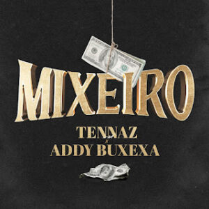 TENNAZ – Mixeiro (feat. Addy Buxexa)