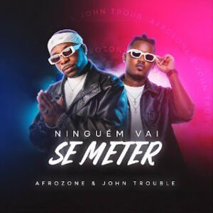 AfroZone – Ninguém Vai Se Meter (feat. John Trouble)