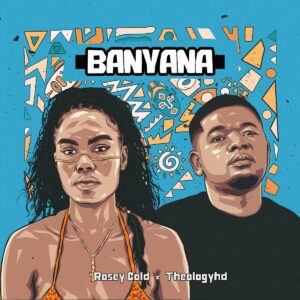 TheologyHD e Rosey Gold – Banyana