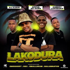 DJ Karri, Spova Da Gang e Cheezy Lakodura – Lakodura (feat. 2woshort, Rex, SmallDrum e Malumnator)