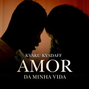 Kyaku Kyadaff – Amor Da Minha Vida