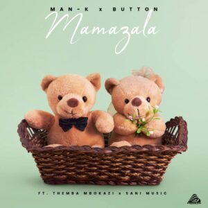 Man-K e Button – Mamazala (feat. Themba Mbokazi e Sani Music)