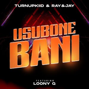 TurnUpKiid e Ray&Jay – Usubone Bani (feat. Loony Q)